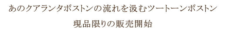 あのクアランタボストンの流れを汲むツートーンボストン