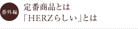 番外編 定番商品とは「HERZらしい」とは